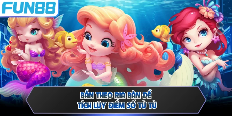 Bắn theo ria bàn để tích lũy điểm số từ từ