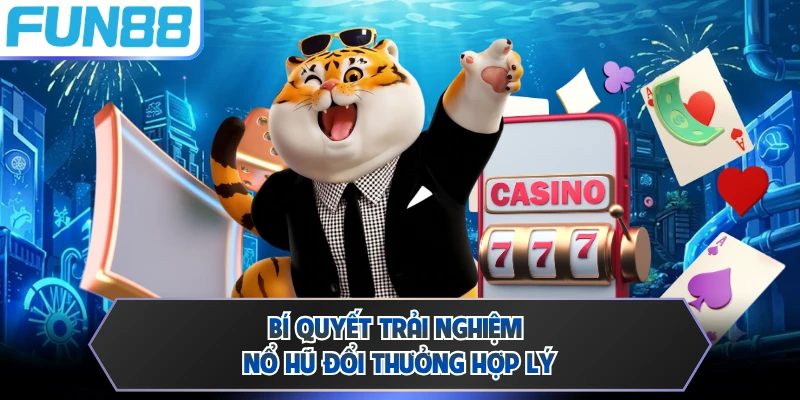 Bí quyết trải nghiệm nổ hũ đổi thưởng hợp lý