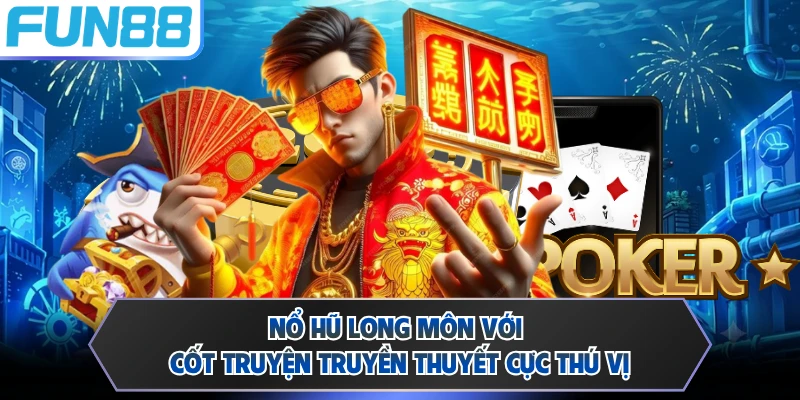 Nổ hũ Long Môn với cốt truyện truyền thuyết cực thú vị