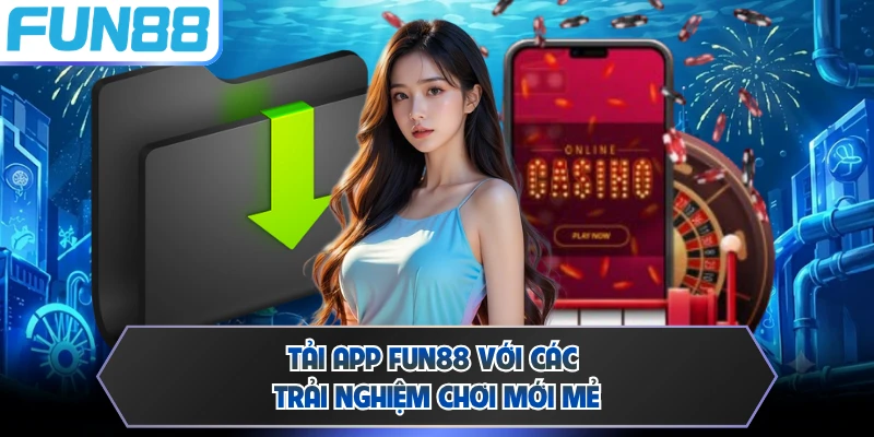 Tải App FUN88 - Quy Trình Cài Đặt Ứng Dụng Đơn Giản Nhất