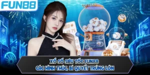 Xổ Số Siêu Tốc FUN88 - Các Hình Thức, Bí Quyết Trúng Lớn